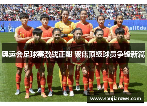 奥运会足球赛激战正酣 聚焦顶级球员争锋新篇